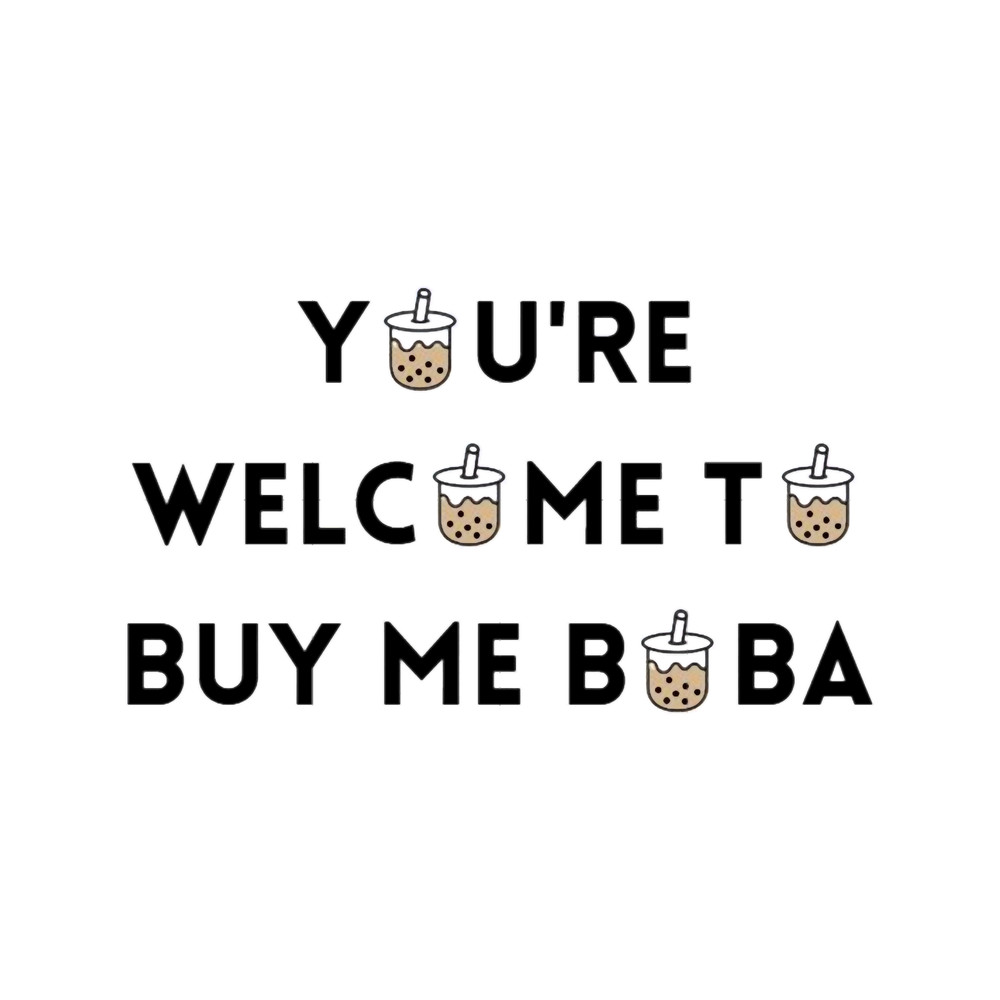 You_re Welcome To Buy Me Boba .png