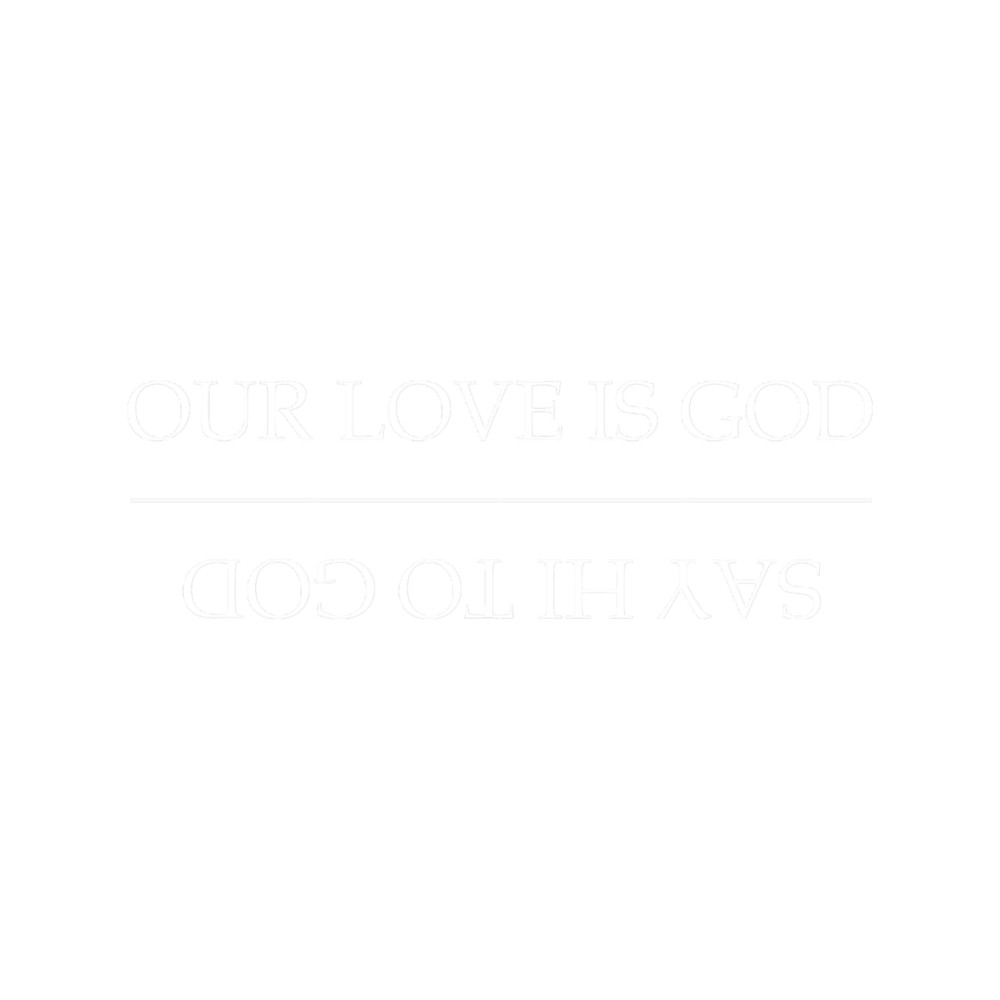 Our Love Is GodSay Hi To God - HEATHERS.png