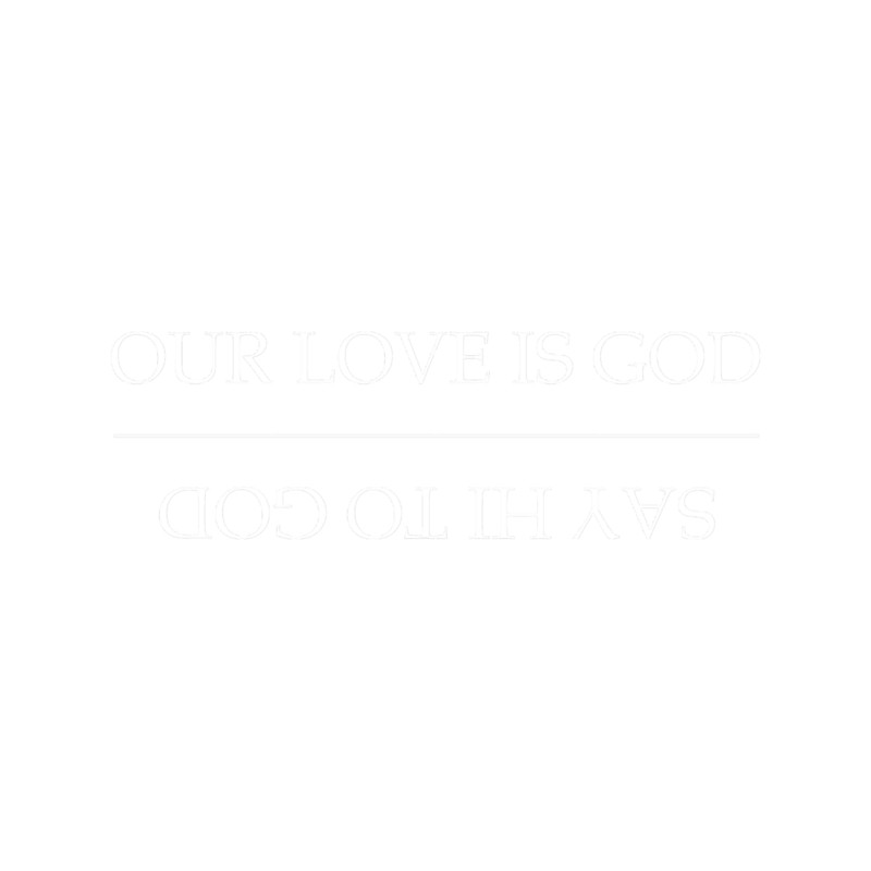 Our Love Is GodSay Hi To God - HEATHERS.png
