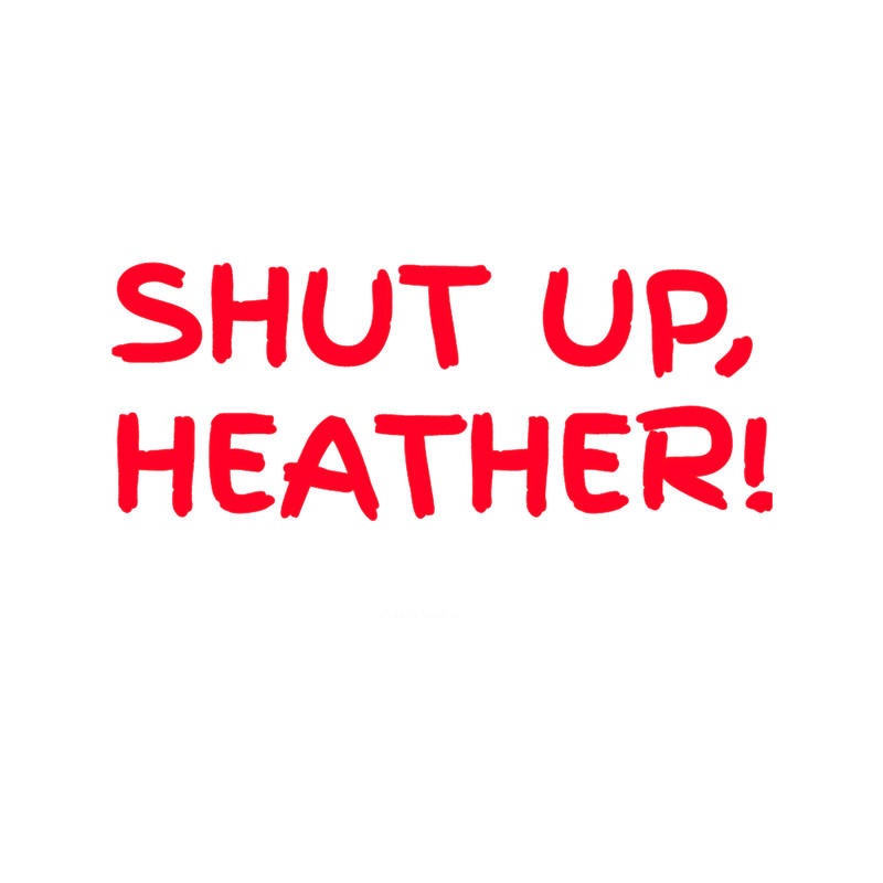 Shut up Heather! .png