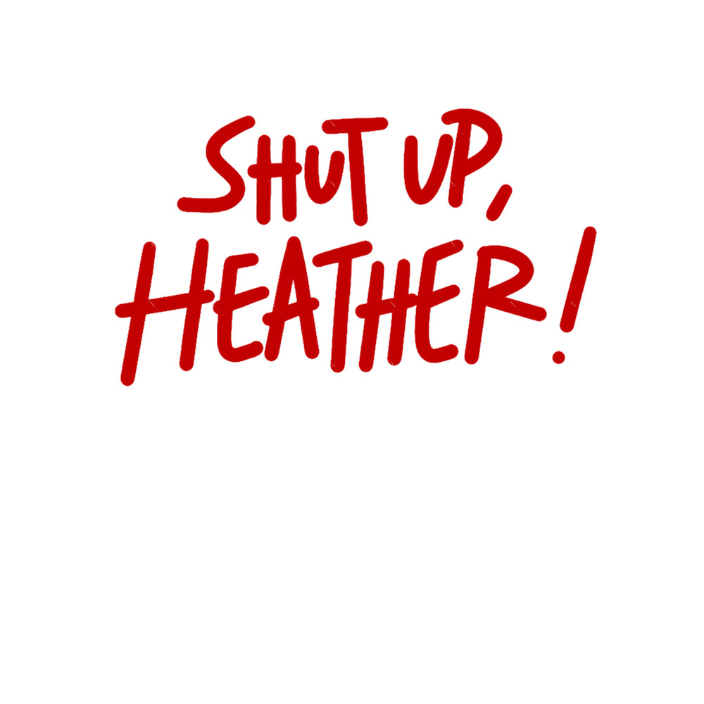 Shut Up, Heather! .png