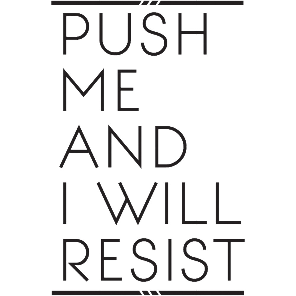Push Me and I Will Resist.png