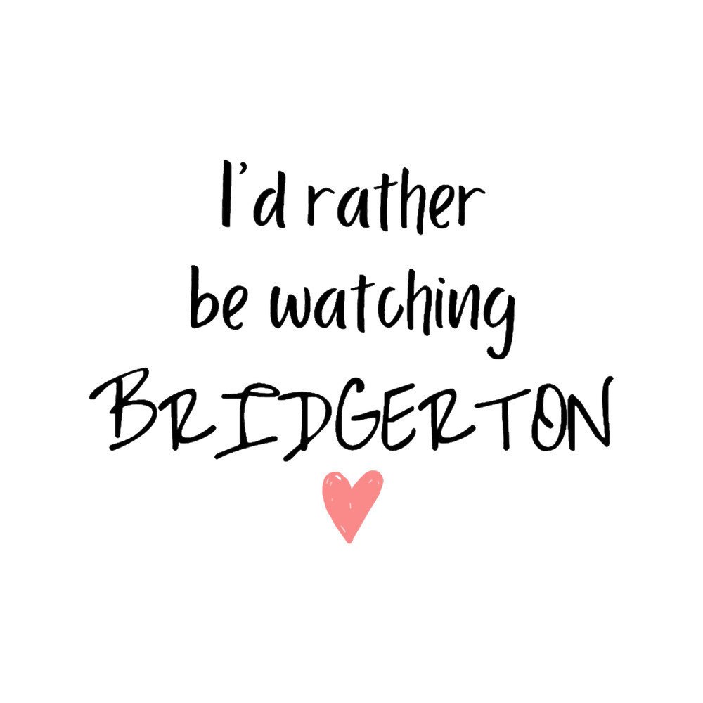 I would rather be watching Bridgerton.png