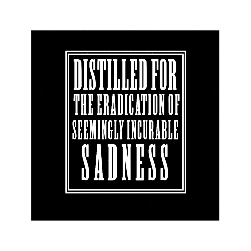 Distilled for the eradication of seemingly incurable sadness.png