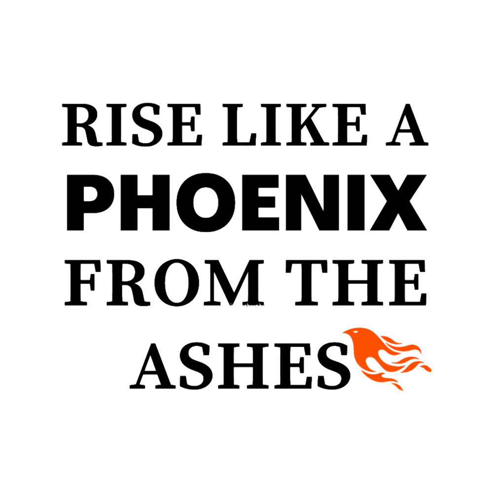 Rise like a Phoenix from the ashes.png