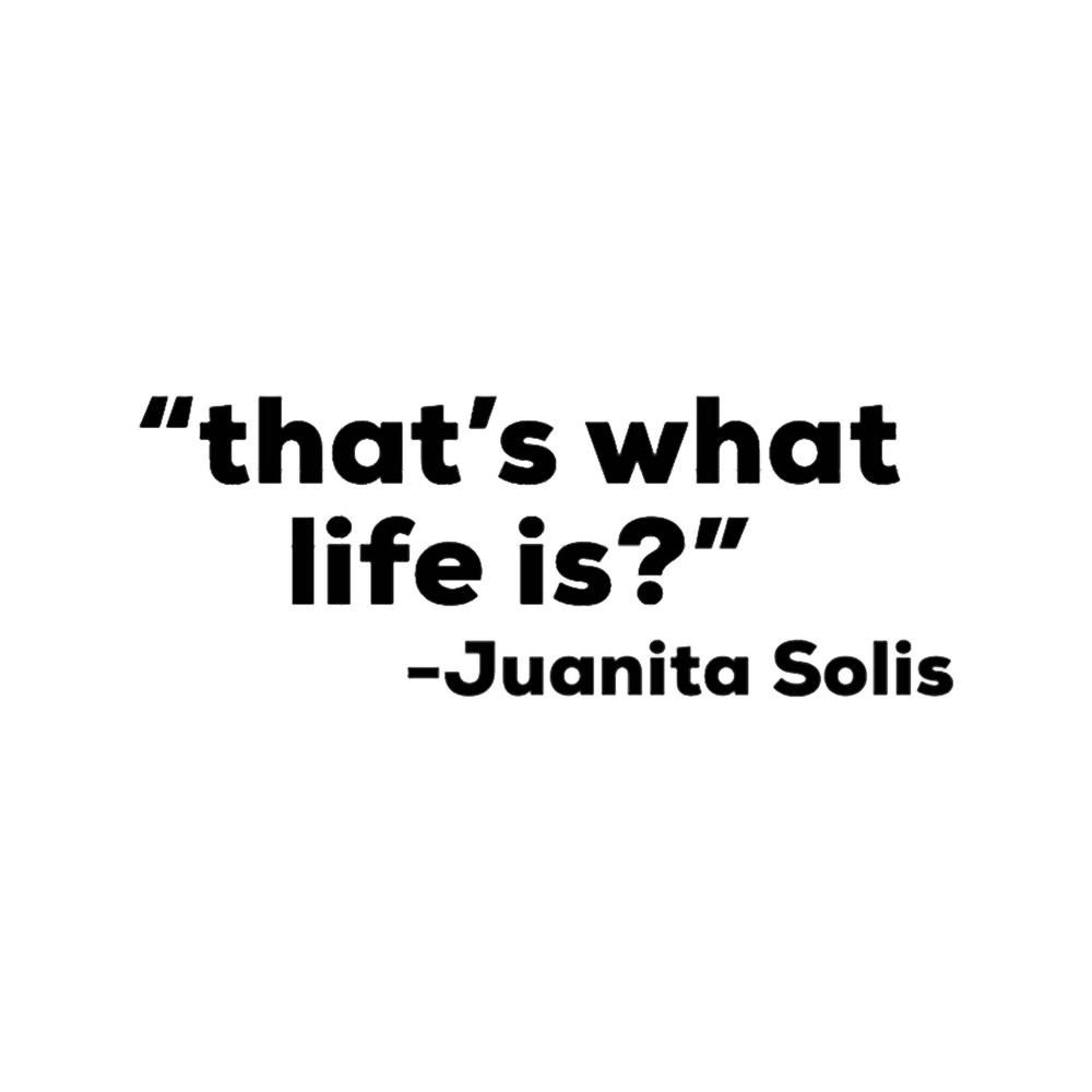 Juanita SolisThats what life is .png