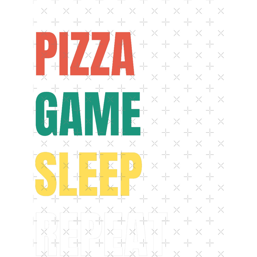 Pizza, Game, Sleep , Repeat.png