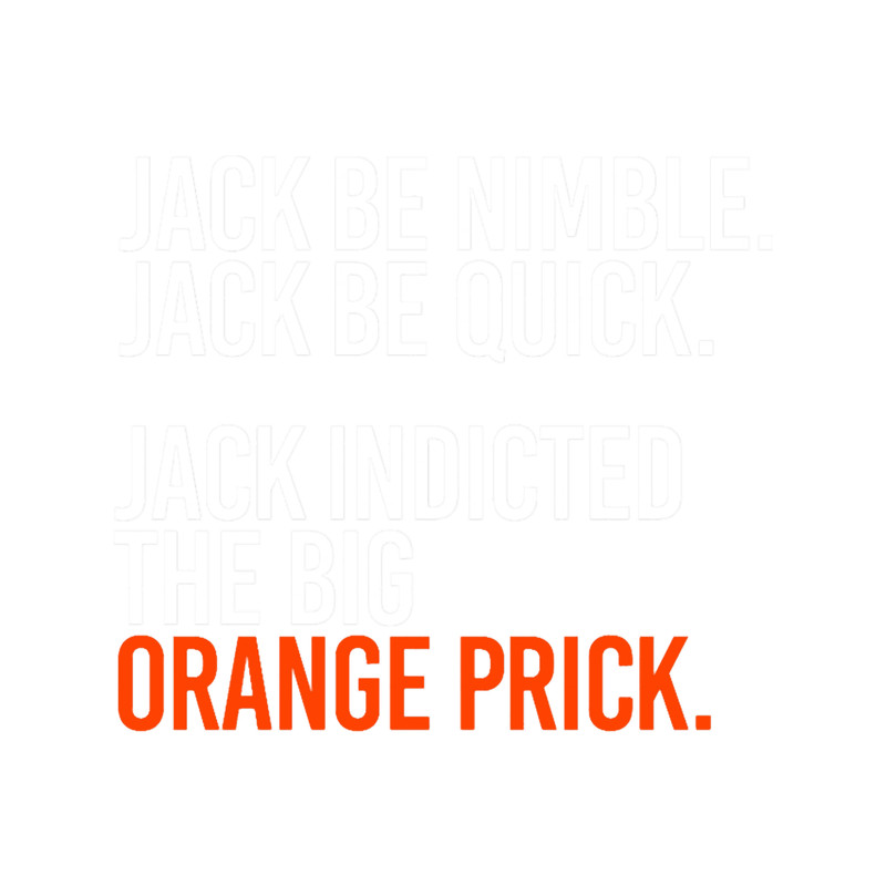 Jack be nimble. Jack be quick. Jack indicted the orange prick..png