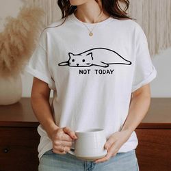 not today cat shirt, not today shirt, cat shirt, sarcastic shirt, funny shirt, nope not today shirt