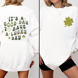 it's a good day to have a lucky day sweatshirts, st. patrick's day shirt, lucky shirt