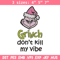 Dont kill my vibe Embroidery Design, Grinch Embroidery,Embroidery File, Chrismas Embroidery,Anime shirt,Digital download.jpg
