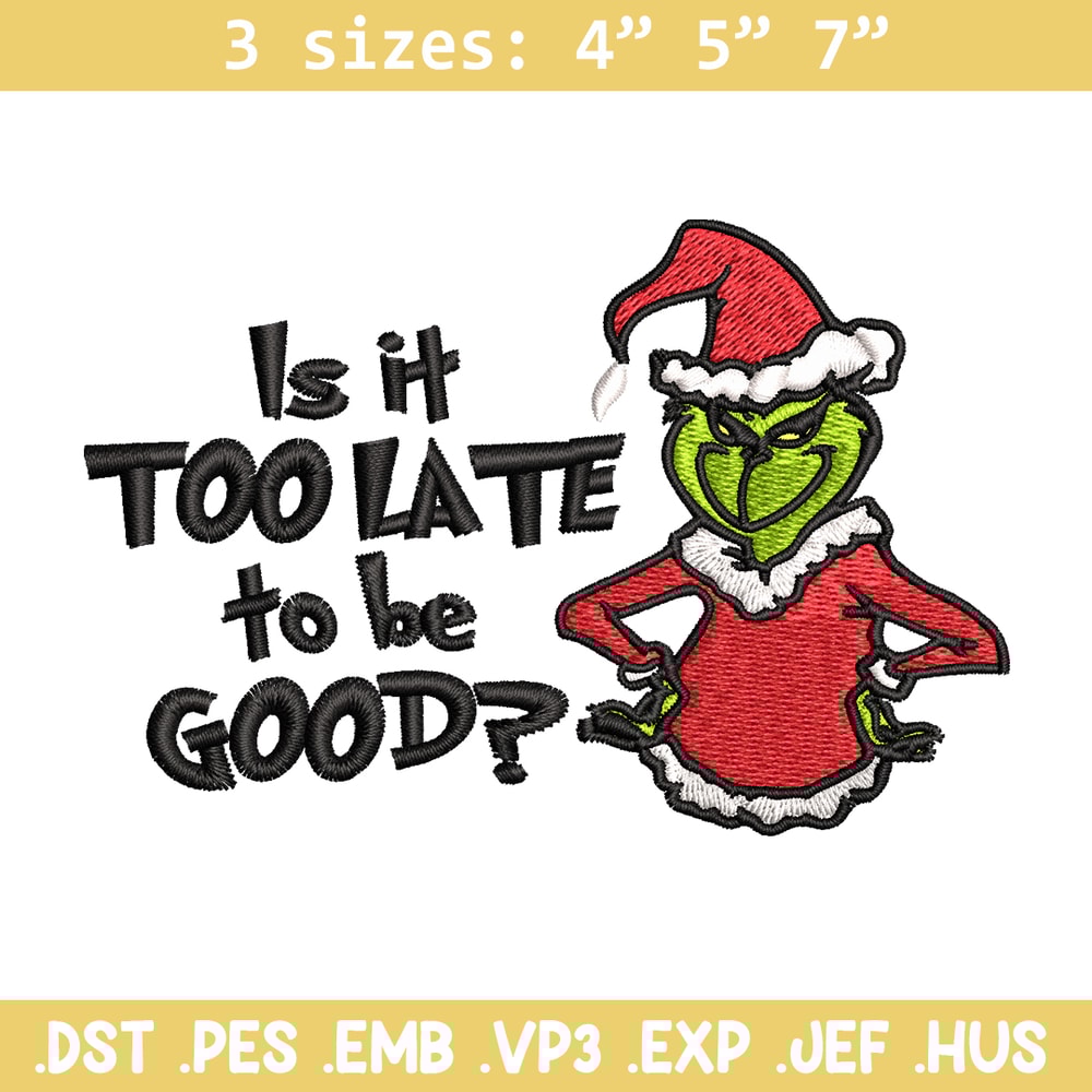 Is It Too Late To be Good Grinch Embroidery design, Grinch christmas Embroidery, Grinch design, Instant download..jpg