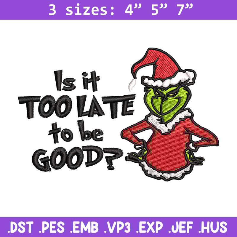 Is It Too Late To be Good Grinch Embroidery design, Grinch christmas Embroidery, Grinch design, Instant download..jpg