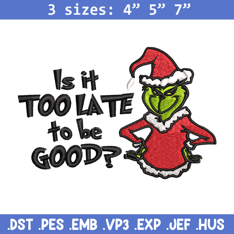 Is It Too Late To be Good Grinch Embroidery design, Grinch christmas Embroidery, Grinch design, Instant download..jpg