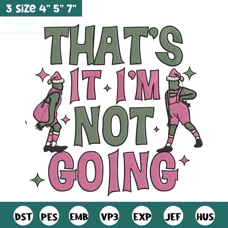 Thats it im not going Embroidery Design, Grinch Embroidery, Embroidery File, Chrismas Embroidery, Digital download.jpg
