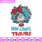 Here comes trouble Embroidery Design, Here comes trouble Dr Seuss Embroidery, Embroidery File, Digital download..jpg