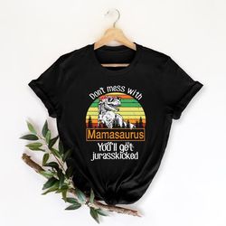 Don't Mess With Mamasaurus You'll Get Jurasskicked Shirt, Cute Mom Shirt, Best Mom Shirt, Mother's Day Shirt, Mama Shirt