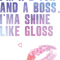 I_m a bitch and a boss, I_ma shine like gloss.png