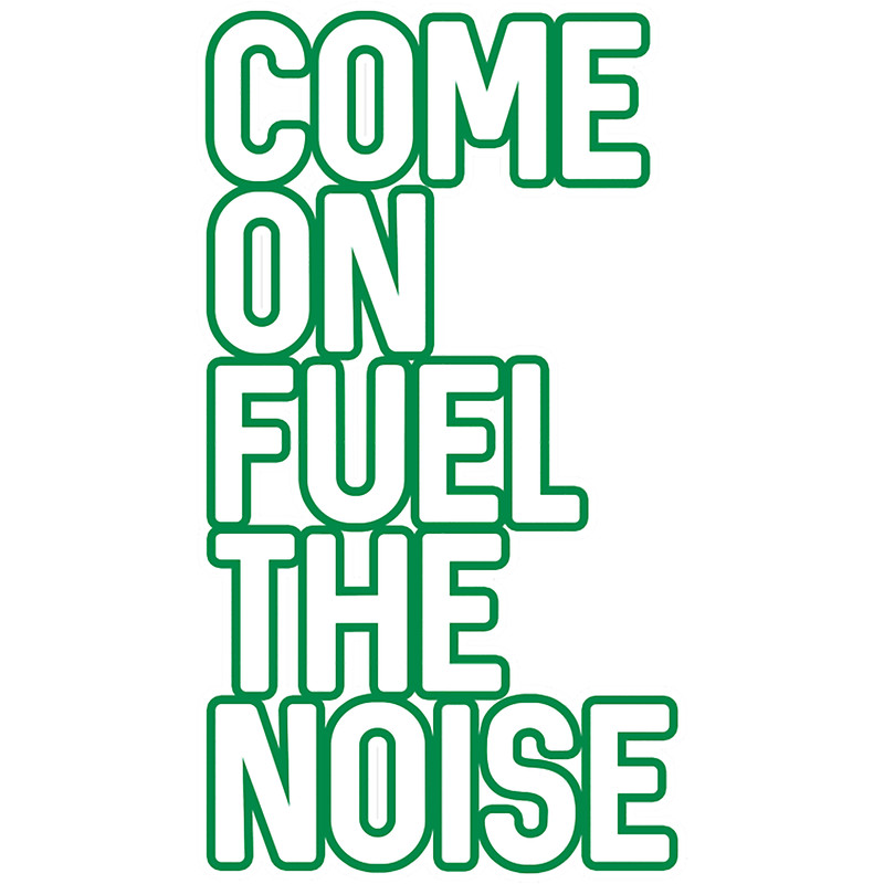 COME ON FUEL THE NOISE, Glasgow Celtic Football Club White and Green Layered Text DesignT-S.png