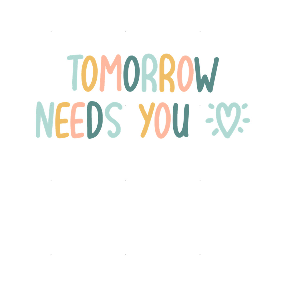 TOMORROW NEEDS YOU MENTAL HEALTH QUOTE.png