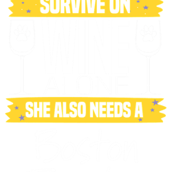 boston terrier a woman cannot survive on wine alone she also needs a boston terriertshir