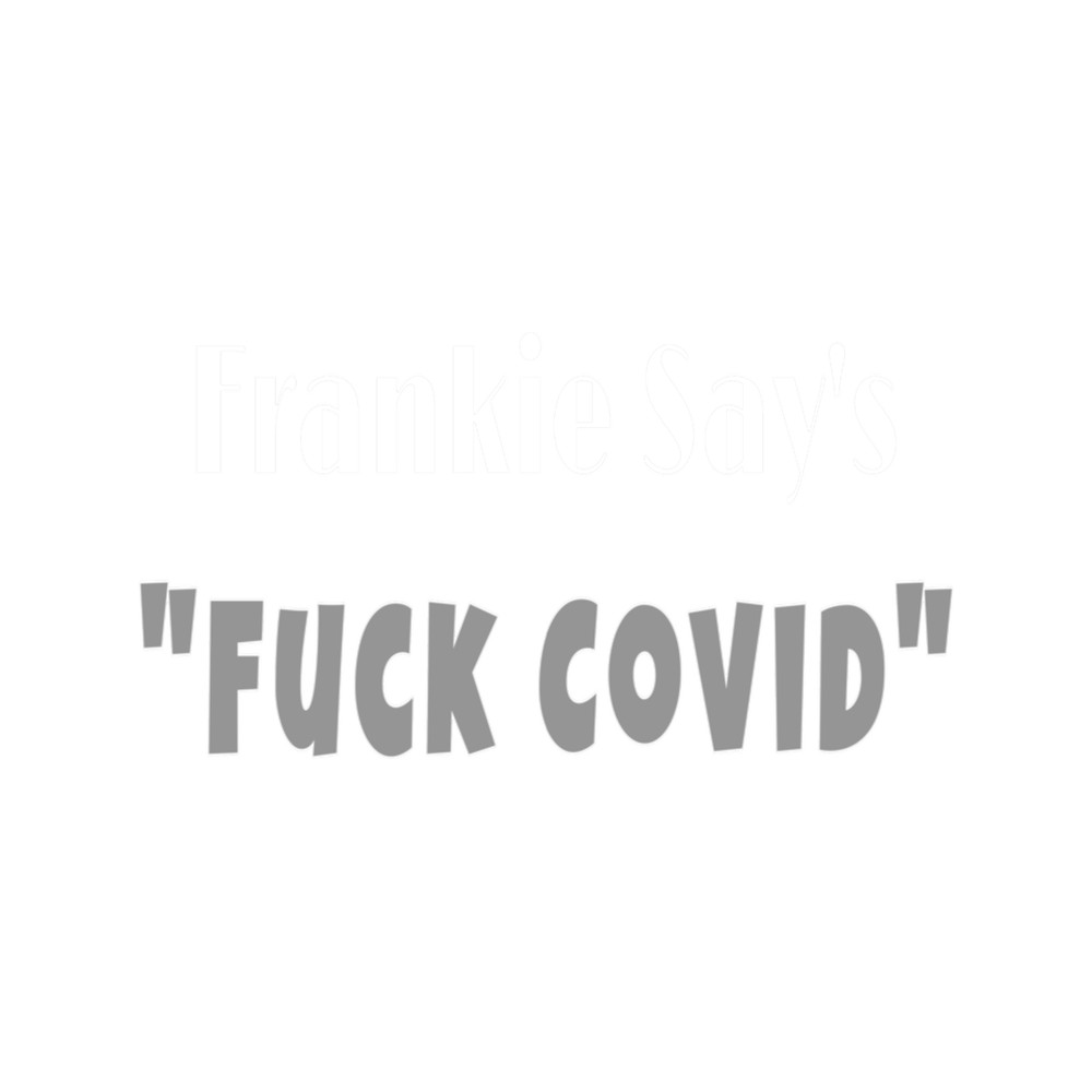 Frankie Say_s Fuck Covid (1).png