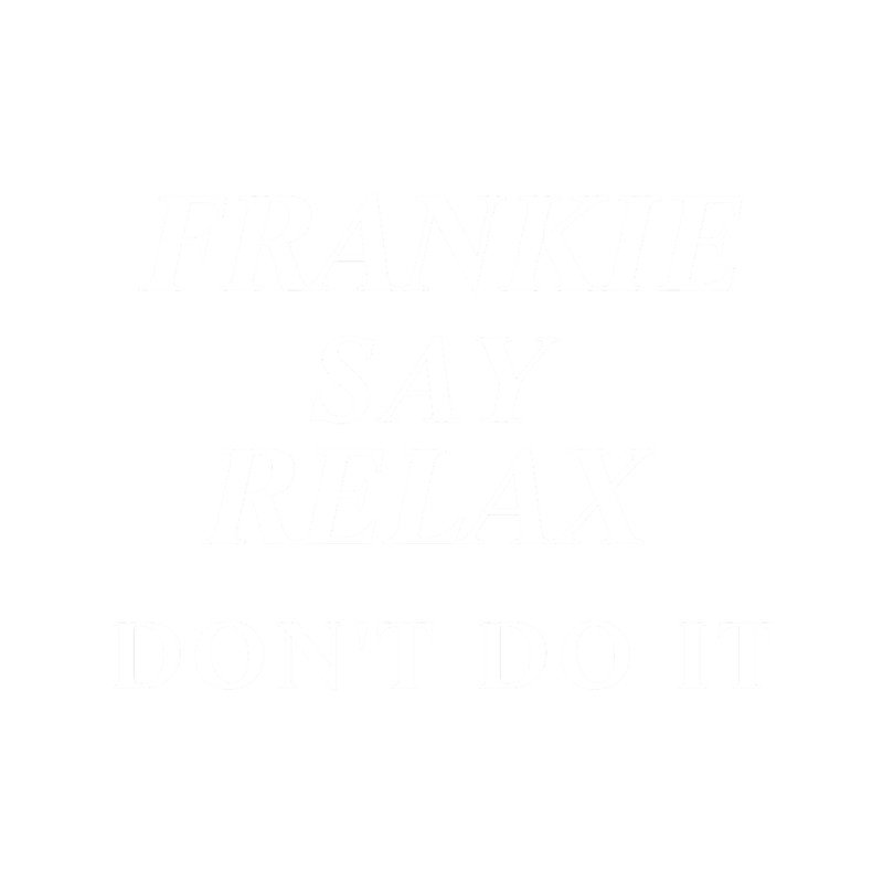 frankie says relaxPremium Scoop(1).png