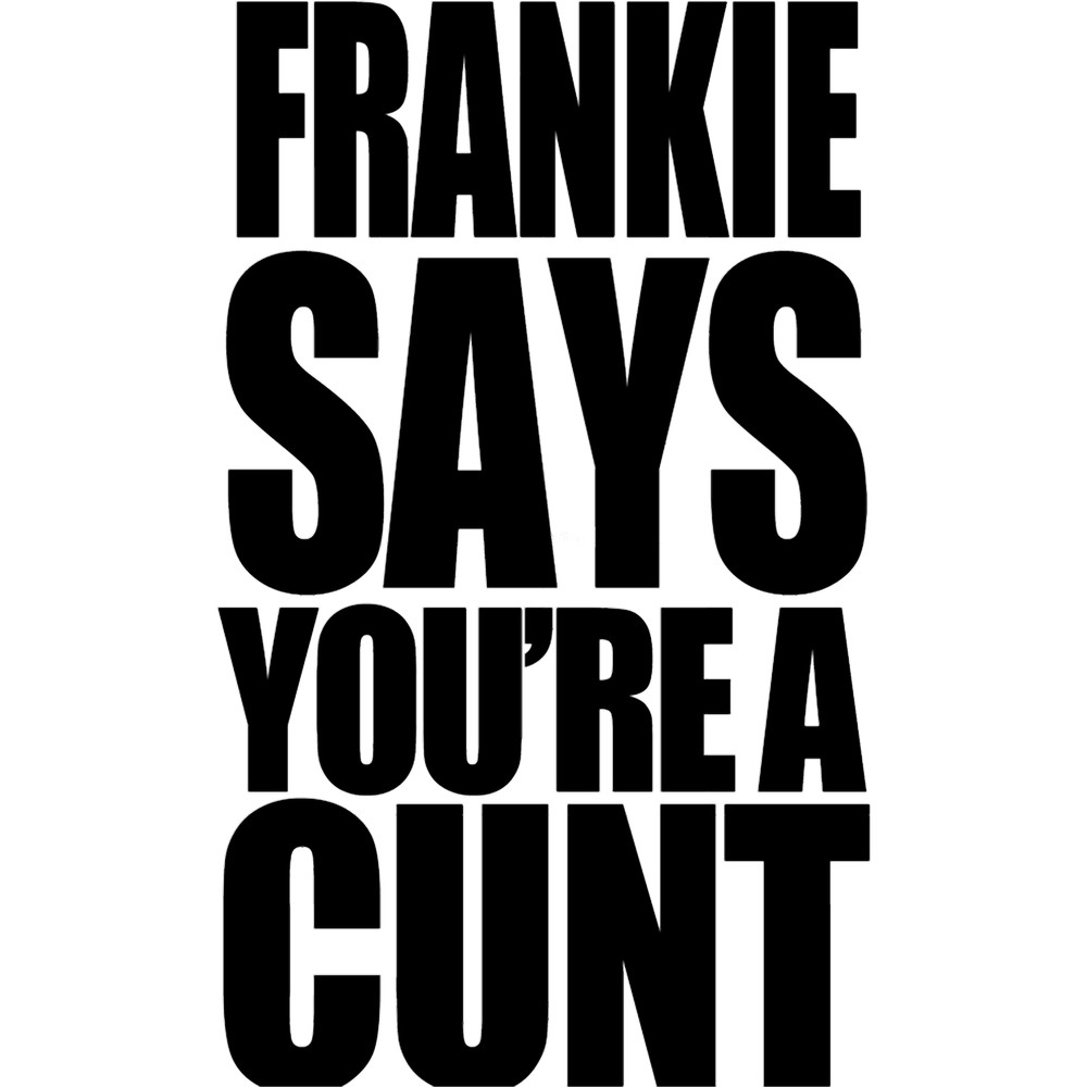 Frankie Says You_re A Cnt.png