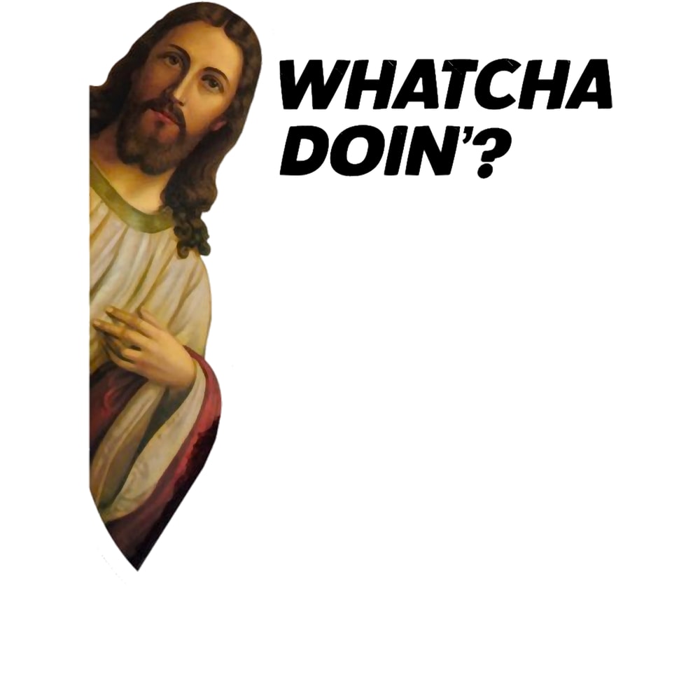 Jesus Whatcha Doin_.png