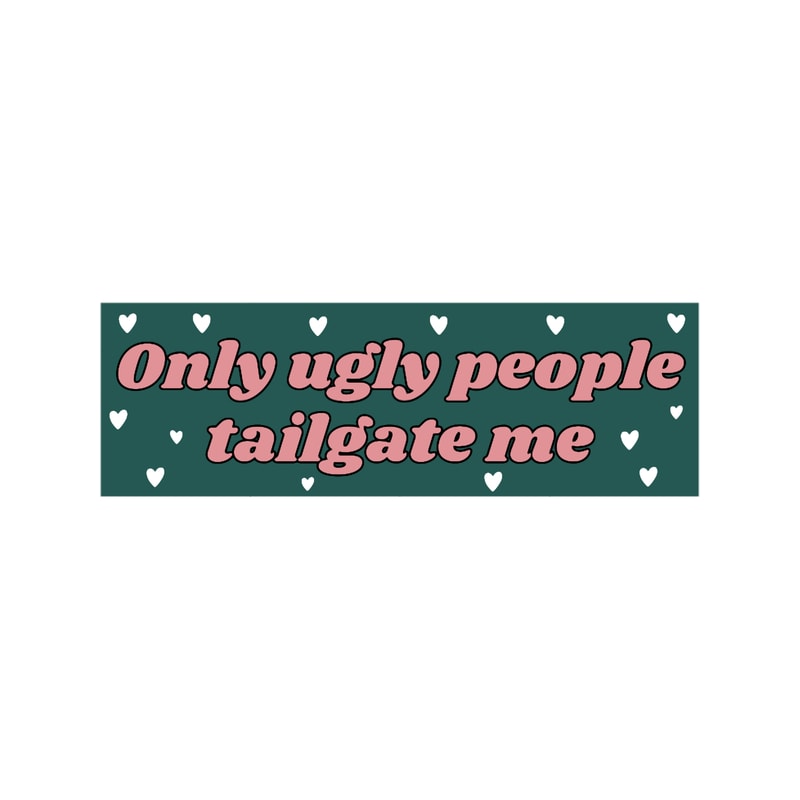 Only Ugly People Tailgate Me, Funny Car Bumper .png