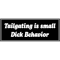 Tailgating original bumper, Tailgating is small dick behavior bumper.png