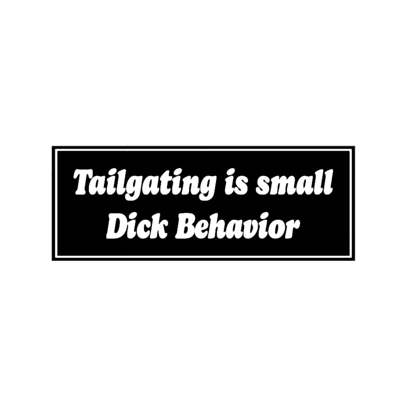 Tailgating original bumper, Tailgating is small dick behavior bumper.png