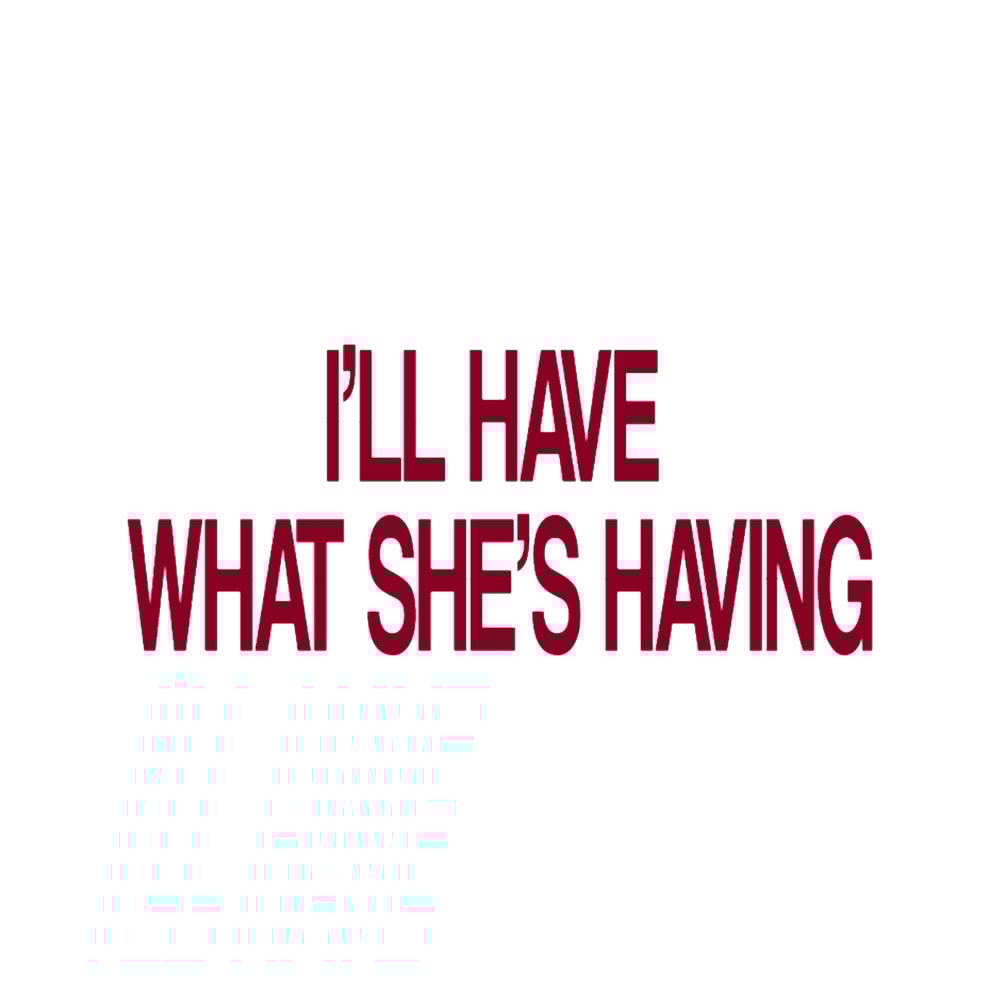 Ill Have What Shes HavingWhen Harry Met Sally.png