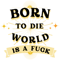 Born to die world is a fuck .png