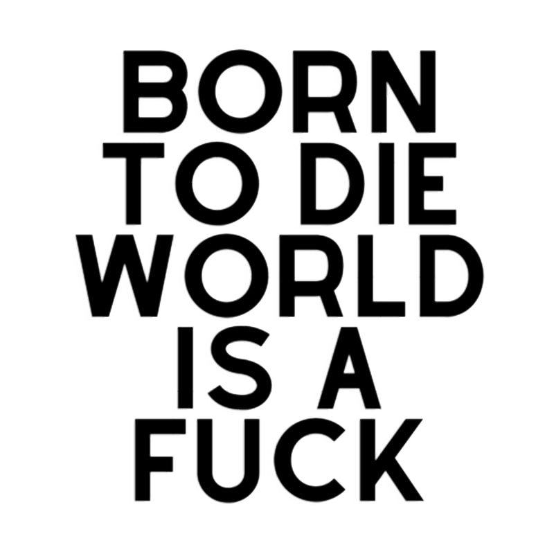 Born to die world is a fuck .png