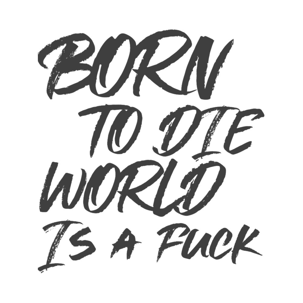 Born To Die World Is A Fuck (1).png