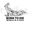 Born to Die World is a Fuck 1 (1).png