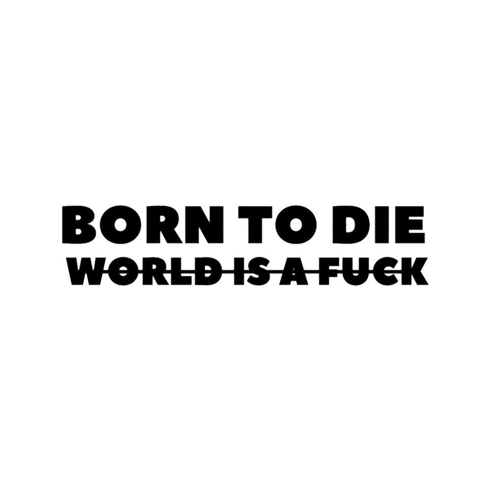 Born To Die World Is A Fuck 2 (10).png