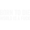 born to die world is a fuck Classic(1).png
