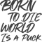 Born to Die World is a Fuck v1 (1).png