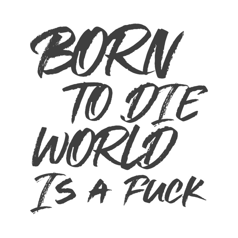 Born to Die World is a Fuck v1 (1).png