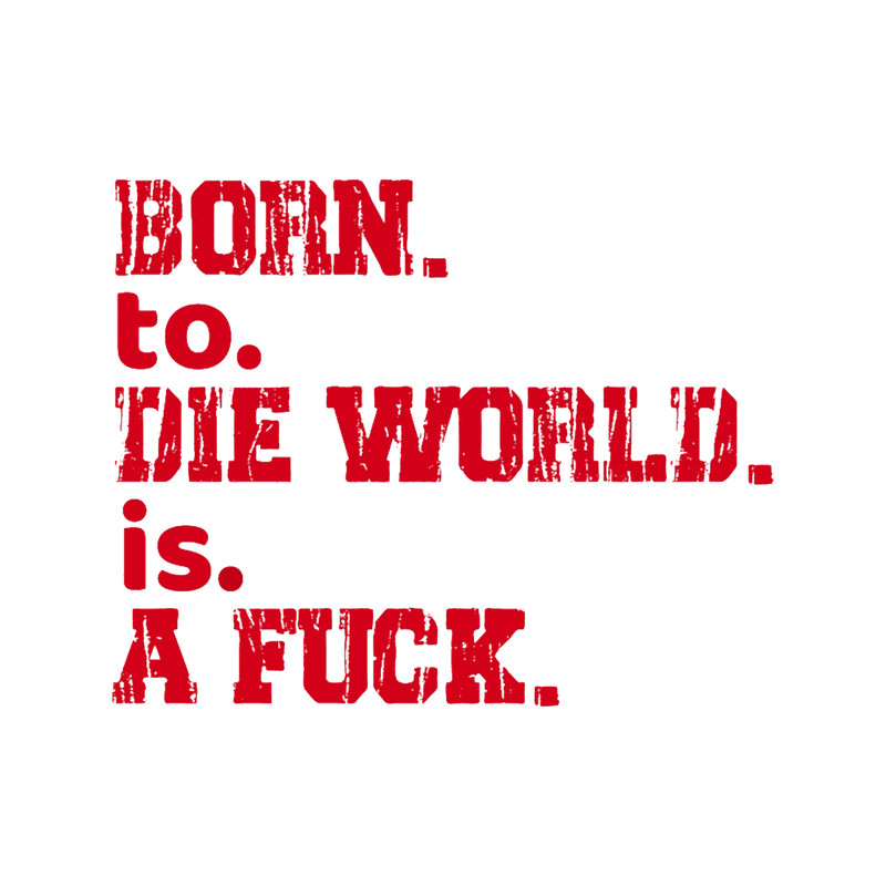 Born To Die World Is A Fuck v2 (1).png