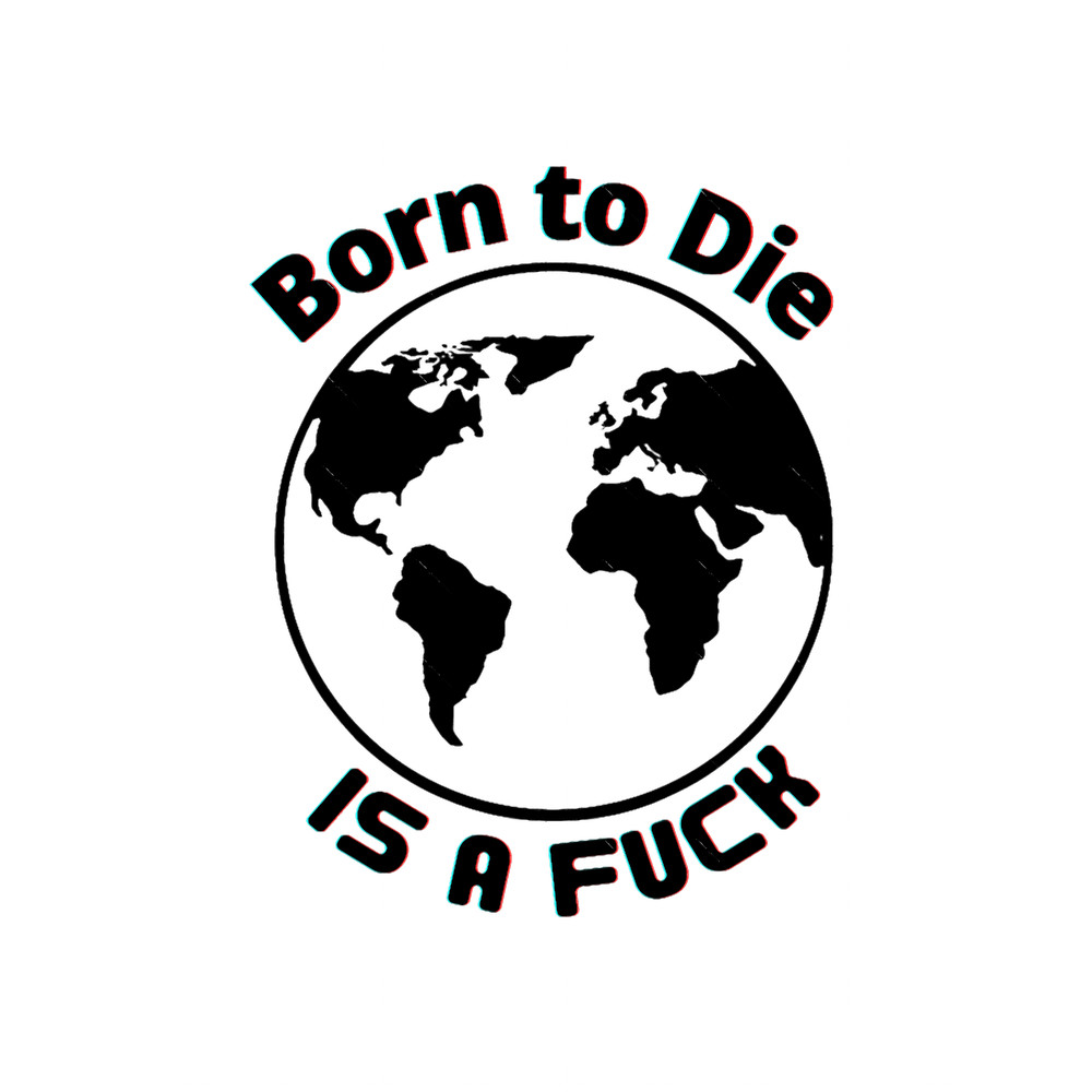 Born to die, World is a fuck.png