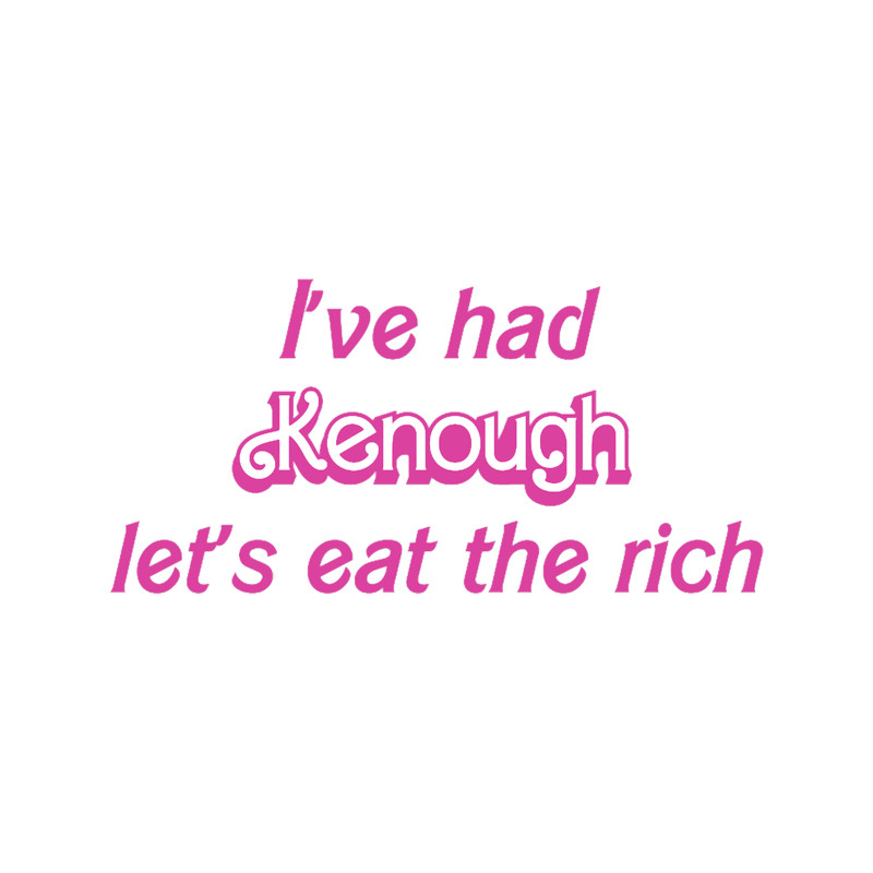I_ve had Kenough, let_s eat the rich.png