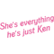 She_s everything he_s just Ken.png