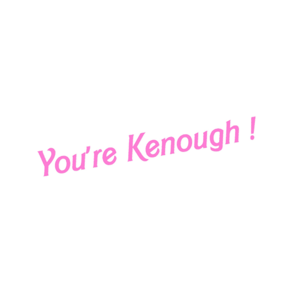 You are Kenough ! Ken .png