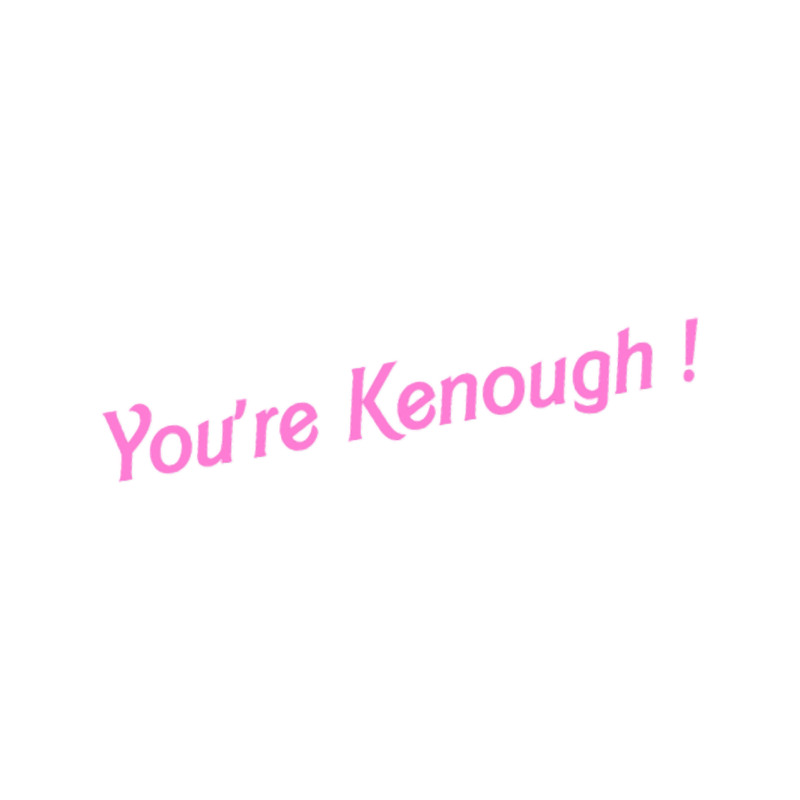 You are Kenough ! Ken .png