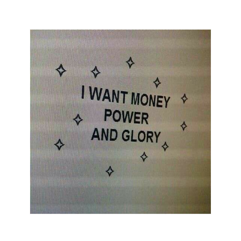 i want money power and glory.png