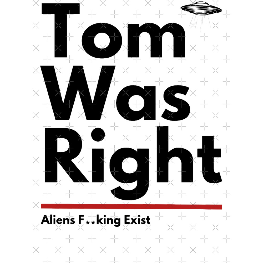 Tom Was Right Aliens Exist (1).png
