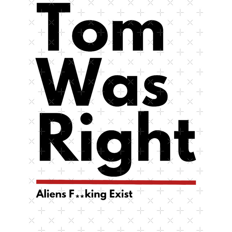 Tom Was Right Aliens Exist Classic .png